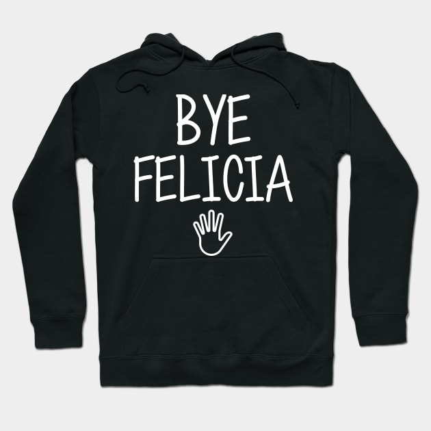 Bye felicia sarcasm hate hates quote in hand speech funny friday bad meme ugly byefelicia shirt sarcastic tshirt clothing artist humor Hoodie by artiscoming